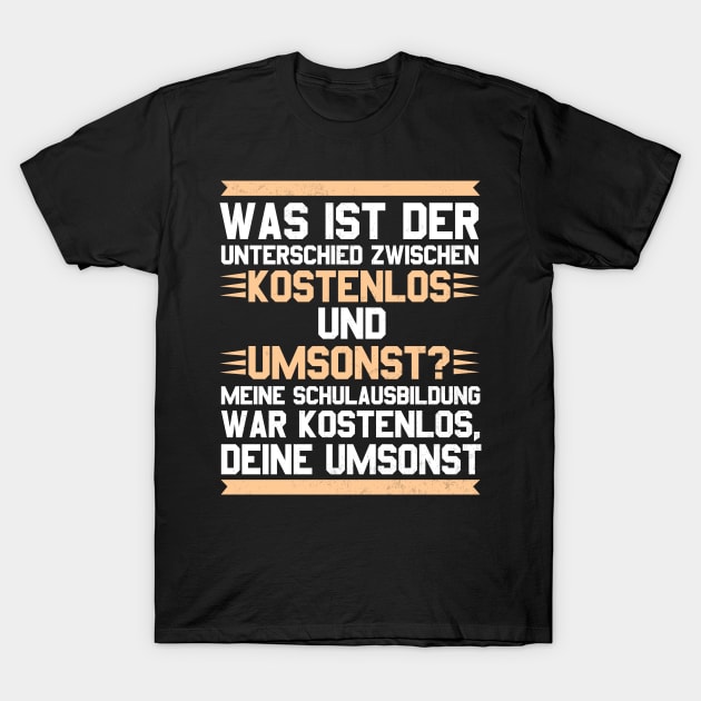 Was ist der Unterschied zwischen kostenlos und umsonst? Meine Schulausbildung war kostenlos, Deine umsonst! T-Shirt by schuhboutique-finke